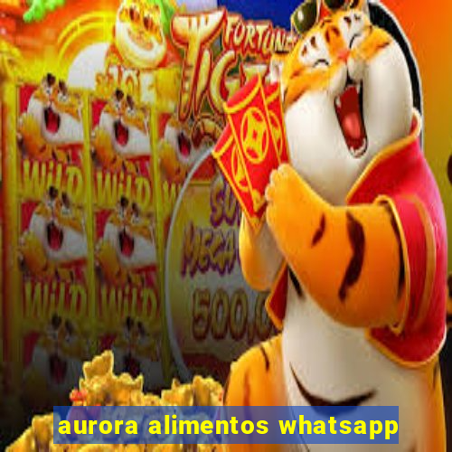 aurora alimentos whatsapp